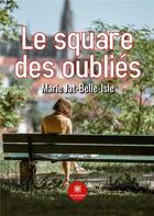 Couverture du livre « Le square des oubliÃ©s » de Marie Jat-Belle-Isle aux éditions Le Lys Bleu