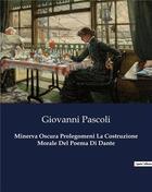 Couverture du livre « Minerva Oscura Prolegomeni La Costruzione Morale Del Poema Di Dante » de Giovanni Pascoli aux éditions Culturea