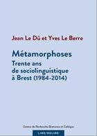 Couverture du livre « Métamorphoses ; 30 ans de sociolinguistique à Brest (1984-2014) » de Yves Le Berre et Jean Leduc aux éditions Crbc