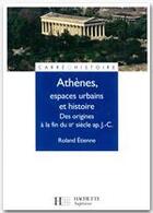 Couverture du livre « Athènes, espaces urbains et histoire ; des origines a la fin du III siecle après J.-C. » de Roland Etienne aux éditions Hachette Education