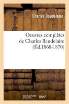 Couverture du livre « Oeuvres complètes de Charles Baudelaire (édition 1868-1870) » de Charles Baudelaire aux éditions Hachette Bnf