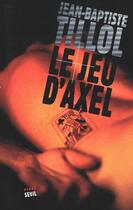 Couverture du livre « Le jeu d'Axel » de Jean-Baptiste Tillol aux éditions Seuil