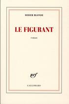 Couverture du livre « Le figurant » de Didier Blonde aux éditions Gallimard