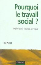 Couverture du livre « Pourquoi Le Travail Social ? Definition, Figures, Clinique » de Saul Karsz aux éditions Dunod