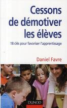 Couverture du livre « Cessons de démotiver les élèves ? 18 clés pour favoriser l'apprentissage » de Daniel Favre aux éditions Dunod