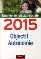 Couverture du livre « L'année de l'action sociale 2015 : objectif autonomie » de Jean-Yves Gueguen aux éditions Dunod