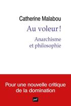 Couverture du livre « Au voleur ! anarchisme et philosophie : pour une nouvelle critique de la domination » de Catherine Malabou aux éditions Puf