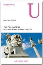 Couverture du livre « Calcul moral ; ou comment raisonner en éthique ? » de Jean-Pierre Clero aux éditions Armand Colin