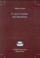 Couverture du livre « Ce qui est unique chez Baudelaire » de Roberto Calasso aux éditions Belles Lettres