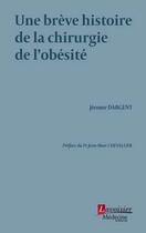Couverture du livre « Une brève histoire de la chirurgie de l'obésité » de Jerome Dargent aux éditions Lavoisier Medecine Sciences