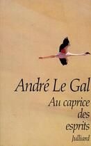 Couverture du livre « Au caprice des esprits » de Andre Le Gal aux éditions Julliard