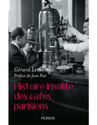 Couverture du livre « Histoire insolite des cafés parisiens » de Gerard Letailleur aux éditions Perrin