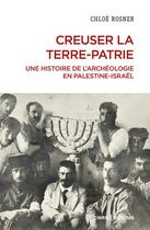 Couverture du livre « Creuser la terre-patrie : Une histoire de l'archéologie en Palestine - Israël » de Chloe Rosner aux éditions Cnrs