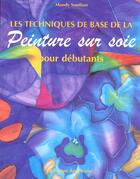 Couverture du livre « Les techniques de base de la peinture sur soie pour debutants » de Southan Mandy aux éditions Le Temps Apprivoise