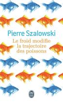 Couverture du livre « Le froid modifie la trajectoire des poissons » de Pierre Szalowski aux éditions J'ai Lu
