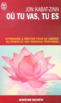 Couverture du livre « Ou tu vas, tu es - apprendre a mediter pour se liberer du stress et des tensions profondes » de Jon Kabat-Zinn aux éditions J'ai Lu