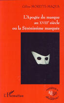 Couverture du livre « L'apogée du masque au XVIIIe siècle ou la sérénissime masquée » de Celine Moretti Maqua aux éditions L'harmattan