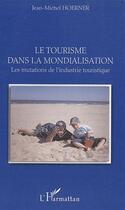 Couverture du livre « Le tourisme dans la mondialisation ; les mutations de l'industrie touristique » de Jean-Michel Hoerner aux éditions L'harmattan
