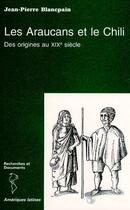 Couverture du livre « Les araucans et le chili ; des origines au xix siècle » de Jean-Pierre Blancpain aux éditions Editions L'harmattan