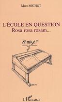 Couverture du livre « L'ecole en question - rosa rosa rosam » de Marc Michot aux éditions Editions L'harmattan