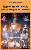 Couverture du livre « Sienne au XIVe siècle dans les fresques de Lorenzetti » de Brenot Anne-Marie aux éditions Editions L'harmattan