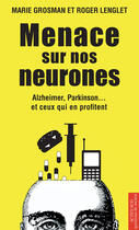 Couverture du livre « Menace sur nos neurones ; Alzheimer, Parkinson... et ceux qui en profitent » de Roger Lenglet et Marie Grosman aux éditions Editions Actes Sud