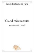 Couverture du livre « Grand-mère raconte ; les contes de Luciole » de Claude Guillaume De Mayo aux éditions Edilivre