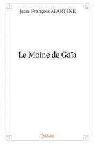 Couverture du livre « Le moine de Gaïa » de Jean-Francois Martine aux éditions Edilivre