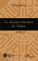 Couverture du livre « Le dernier chrétien de Tahrir : Roman » de Nabil Malek aux éditions Editions L'harmattan