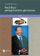 Couverture du livre « Paul Biya ; pérégrinations glorieuses » de Come Ndongo Onono aux éditions Publibook