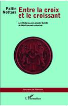 Couverture du livre « Entre la croix et le croissant ; les notaras, une grande famille de Méditerranée orientale » de Paltin Nottara aux éditions L'harmattan