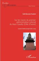 Couverture du livre « Sur les traces du premier administrateur colonial du Haut-Cavally (Côte d'Ivoire) : Laurent Charles Joseph (1877-1915) » de Florent Sohi Blesson aux éditions L'harmattan