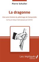 Couverture du livre « La dragonne ; une autre histoire du pèlerinage de Compostelle ; du Puy-en-Velay à Saint-Jacques par GR 65 » de Pierre Schuller aux éditions Les Impliques