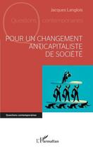 Couverture du livre « Pour un changement anticapitaliste de société » de Jacques Langlois aux éditions L'harmattan