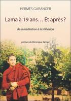 Couverture du livre « Lama à 19 ans... et après ? de la méditation à la télévision » de Hermes Garanger aux éditions Claire Lumiere