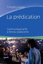 Couverture du livre « La prédication ; communiquer la foi à l'ère du scepticisme » de Timothy J. Keller aux éditions Editions Cle