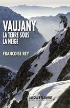Couverture du livre « Vaujany, la terre sous la neige » de Francoise Rey aux éditions Jacques Flament