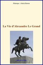 Couverture du livre « La vie d'Alexandre Le Grand » de Alexis Pierron et Plutarque aux éditions Editions Le Mono
