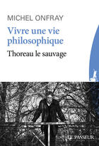 Couverture du livre « Vivre une vie philosophique ; Thoreau le sauvage » de Michel Onfray aux éditions Le Passeur