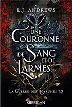 Couverture du livre « La guerre des royaumes Tome 3 : Une couronne de sang et de larmes » de L.J. Andrews aux éditions Korrigan