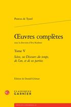 Couverture du livre « Oeuvres complètes t.5 : Scève, ou Discours du temps, de l'an, et de ses parties » de Pontus De Tyard aux éditions Classiques Garnier