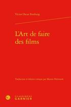 Couverture du livre « L'art de faire des films » de Victor Oscar Freeburg aux éditions Classiques Garnier