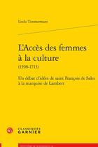 Couverture du livre « L'accès des femmes à la culture (1598-1715) : un débat d'idées de saint François de Sales à la marquise de Lambert » de Linda Timmermans aux éditions Classiques Garnier