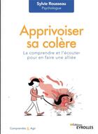 Couverture du livre « Apprivoiser sa colere - la comprendre et l'ecouter pour en faire une alliee » de Sylvie Rousseau aux éditions Eyrolles