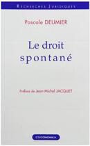 Couverture du livre « Le droit spontane ; contribution a l'etude des sources du droit » de Pascale Deumier aux éditions Economica
