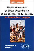 Couverture du livre « Révoltes et révolutions en europe (russie comprise) et aux amériques de 1773 à 1802 en dissertations corrigées » de Anne Jollet aux éditions Ellipses