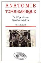 Couverture du livre « Anatomie topographique - cavite pelvienne - membre inferieur » de Claude Maillot aux éditions Ellipses