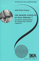 Couverture du livre « Les savants croient-ils en leurs théorie ? ; une lecture philosophique de l'histoire des sciences cognitives » de Jean-Pierre Dupuy aux éditions Quae