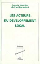Couverture du livre « Les acteurs du développement local » de Paul Bachelard aux éditions L'harmattan
