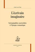 Couverture du livre « L'écrivain imaginaire ; scénographies auctoriales à l'époque romantique » de Jose-Luis Diaz aux éditions Honore Champion